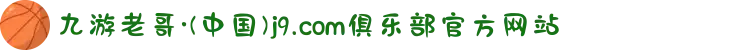 九游老哥·(中国)j9.com俱乐部官方网站
